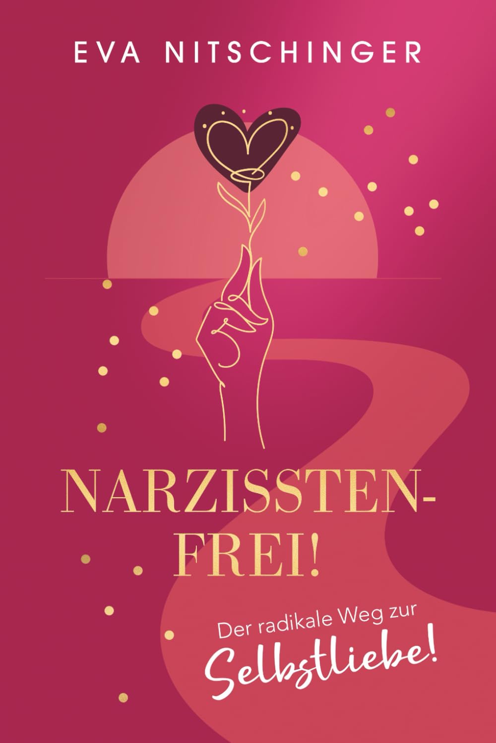 Narzissten-FREI Der radikale Weg zur Selbstliebe