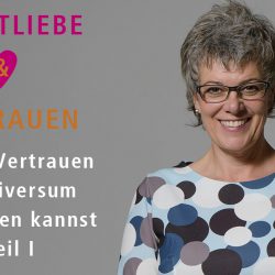 Wie du Vertrauen ins Universum bekommen kannst, Teil I